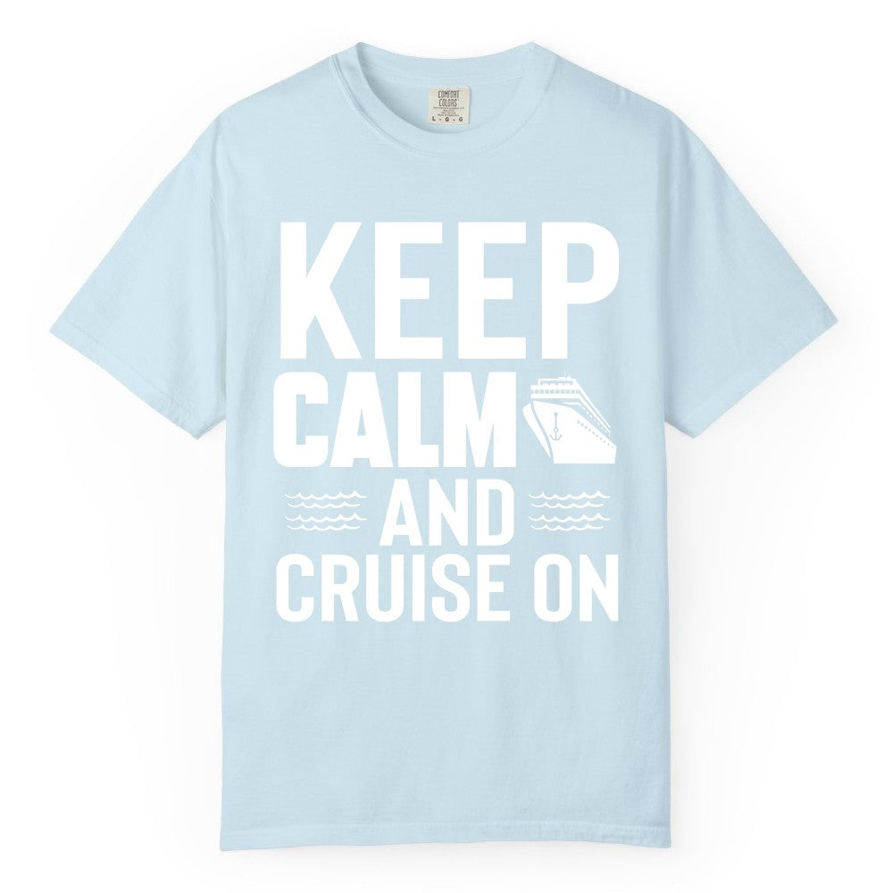 Keep Calm and Cruise On Shirt - Fun Nautical Cruise Apparel Gift (Comfort Color) in Chambray - Keep Calm and Cruise On Shirt - Nautical Relaxation Cruise Ship Tee
