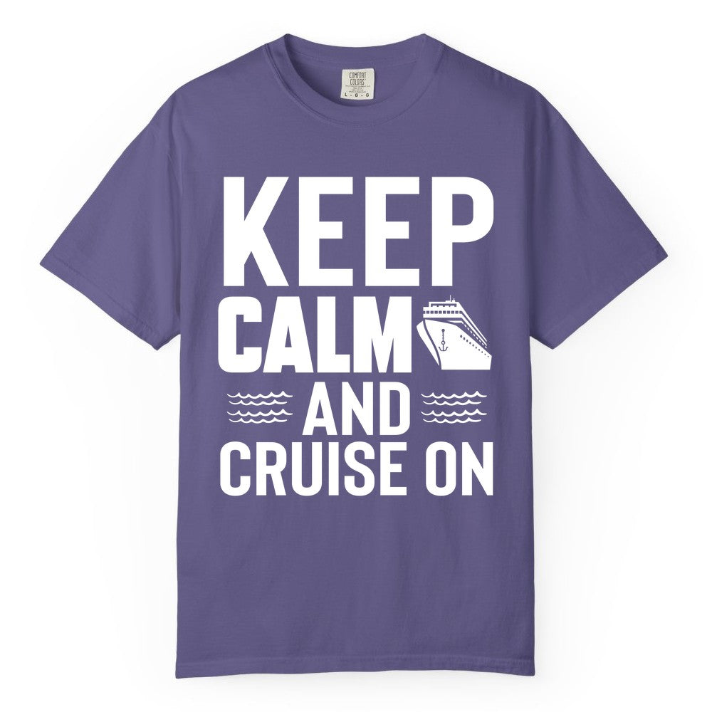 Keep Calm and Cruise On Shirt - Fun Nautical Cruise Apparel Gift (Comfort Color) in Grape - Keep Calm and Cruise On Shirt - Nautical Relaxation Cruise Ship Tee