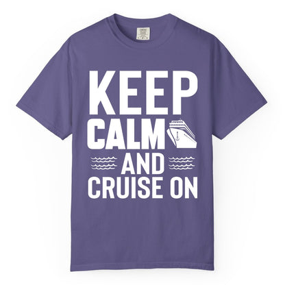 Keep Calm and Cruise On Shirt - Fun Nautical Cruise Apparel Gift (Comfort Color) in Grape - Keep Calm and Cruise On Shirt - Nautical Relaxation Cruise Ship Tee