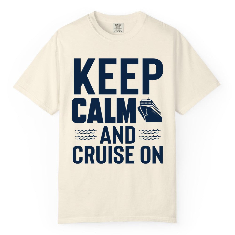 Keep Calm and Cruise On Shirt - Fun Nautical Cruise Apparel Gift (Comfort Color) in Ivory - Keep Calm and Cruise On Shirt - Nautical Relaxation Cruise Ship Tee