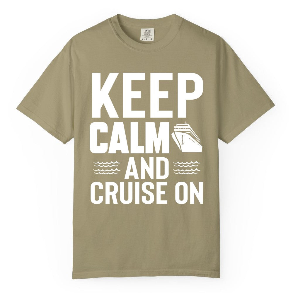 Keep Calm and Cruise On Shirt - Fun Nautical Cruise Apparel Gift (Comfort Color) in Khaki - Keep Calm and Cruise On Shirt - Nautical Relaxation Cruise Ship Tee