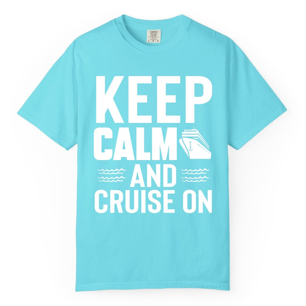 Keep Calm and Cruise On Shirt - Fun Nautical Cruise Apparel Gift (Comfort Color) in Lagoon Blue - Keep Calm and Cruise On Shirt - Nautical Relaxation Cruise Ship Tee