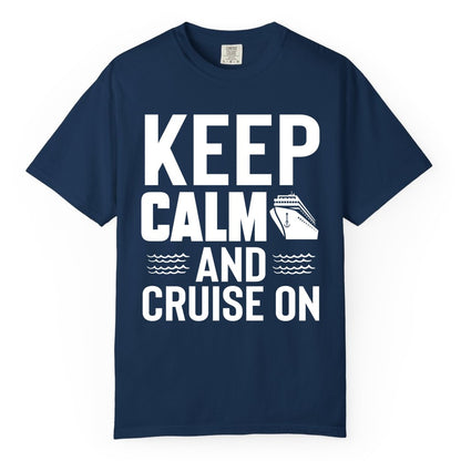 Keep Calm and Cruise On Shirt - Fun Nautical Cruise Apparel Gift (Comfort Color) in Navy - Keep Calm and Cruise On Shirt - Nautical Relaxation Cruise Ship Tee