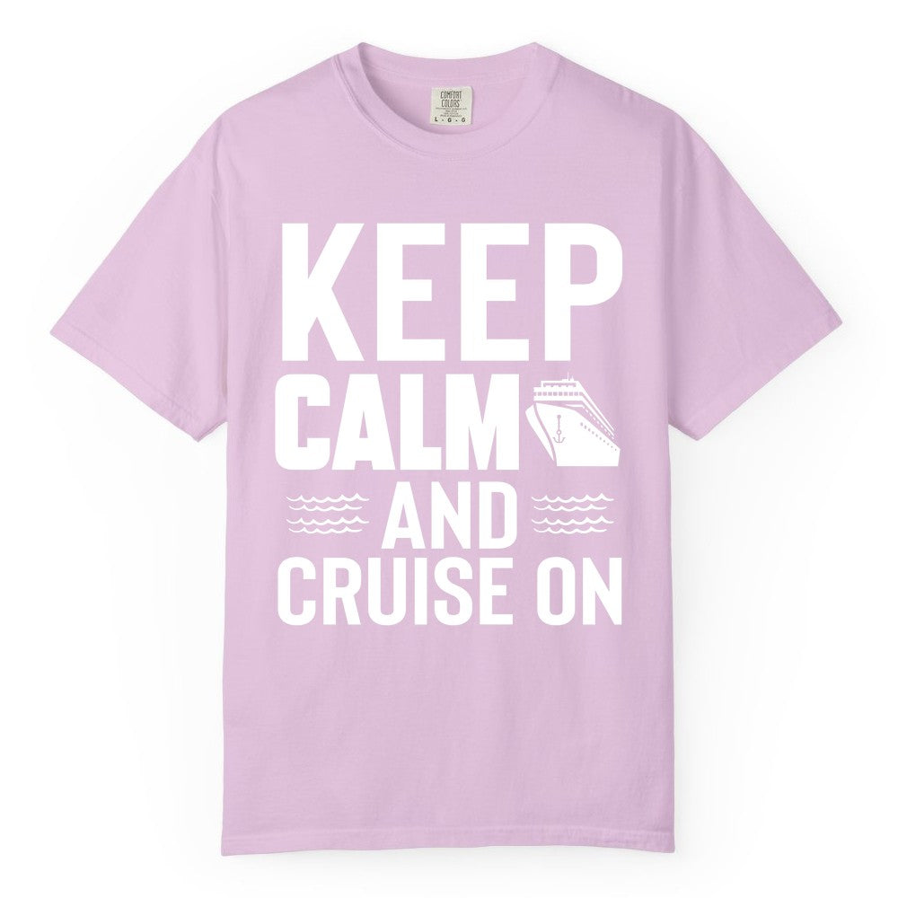 Keep Calm and Cruise On Shirt - Fun Nautical Cruise Apparel Gift (Comfort Color) in Orchid - Keep Calm and Cruise On Shirt - Nautical Relaxation Cruise Ship Tee