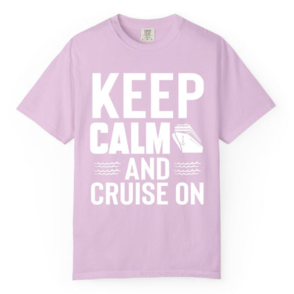 Keep Calm and Cruise On Shirt - Fun Nautical Cruise Apparel Gift (Comfort Color) in Orchid - Keep Calm and Cruise On Shirt - Nautical Relaxation Cruise Ship Tee