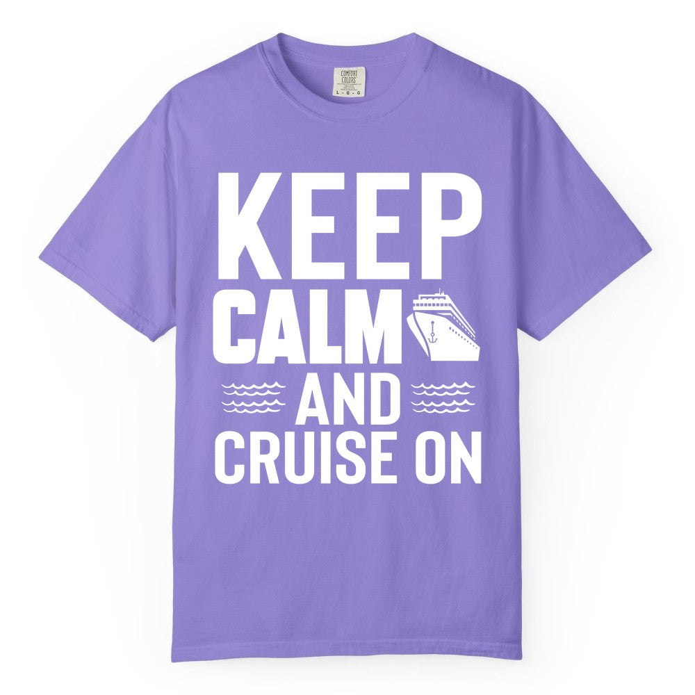 Keep Calm and Cruise On Shirt - Fun Nautical Cruise Apparel Gift (Comfort Color) in Violet - Keep Calm and Cruise On Shirt - Nautical Relaxation Cruise Ship Tee