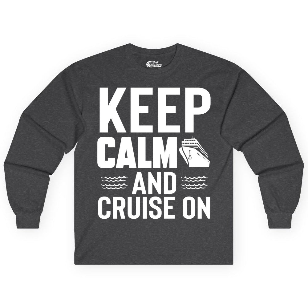 Keep Calm and Cruise On Shirt - Fun Nautical Cruise Apparel Gift (Long Sleeve) in Dark Heather - Keep Calm and Cruise On Shirt - Nautical Relaxation Cruise Ship Tee