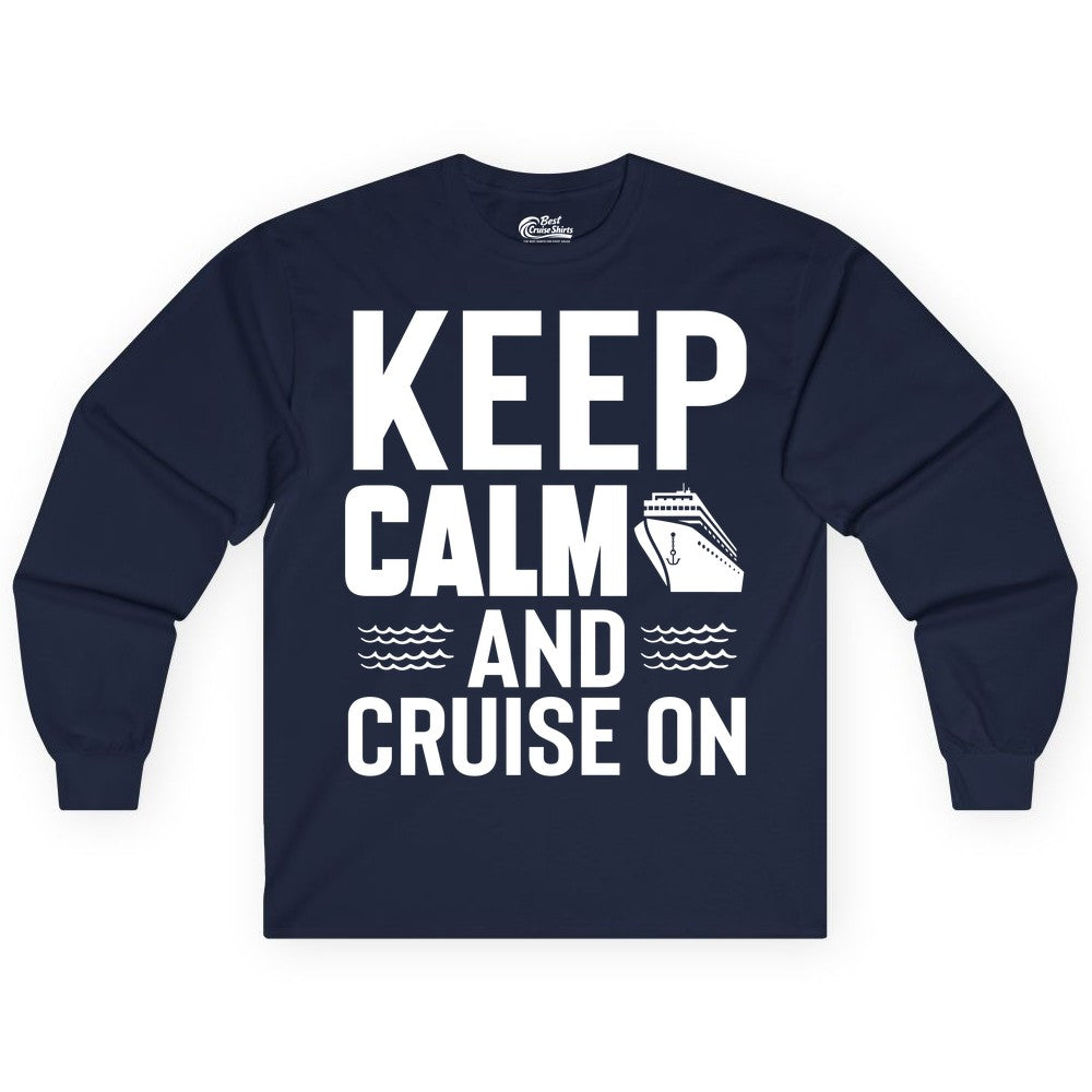 Keep Calm and Cruise On Shirt - Fun Nautical Cruise Apparel Gift (Long Sleeve) in Navy - Keep Calm and Cruise On Shirt - Nautical Relaxation Cruise Ship Tee