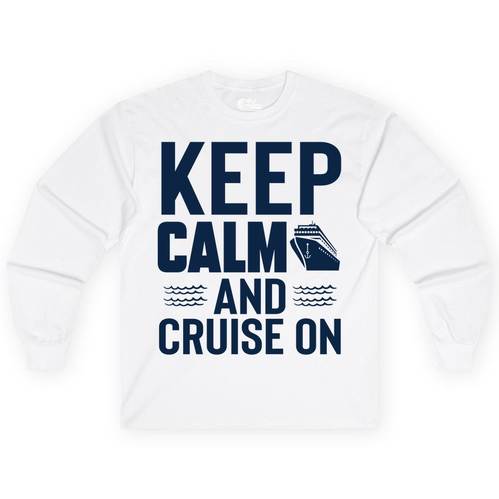 Keep Calm and Cruise On Shirt - Fun Nautical Cruise Apparel Gift (Long Sleeve) in White - Keep Calm and Cruise On Shirt - Nautical Relaxation Cruise Ship Tee