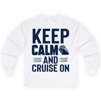 Keep Calm and Cruise On Shirt - Fun Nautical Cruise Apparel Gift (Long Sleeve) in White - Keep Calm and Cruise On Shirt - Nautical Relaxation Cruise Ship Tee