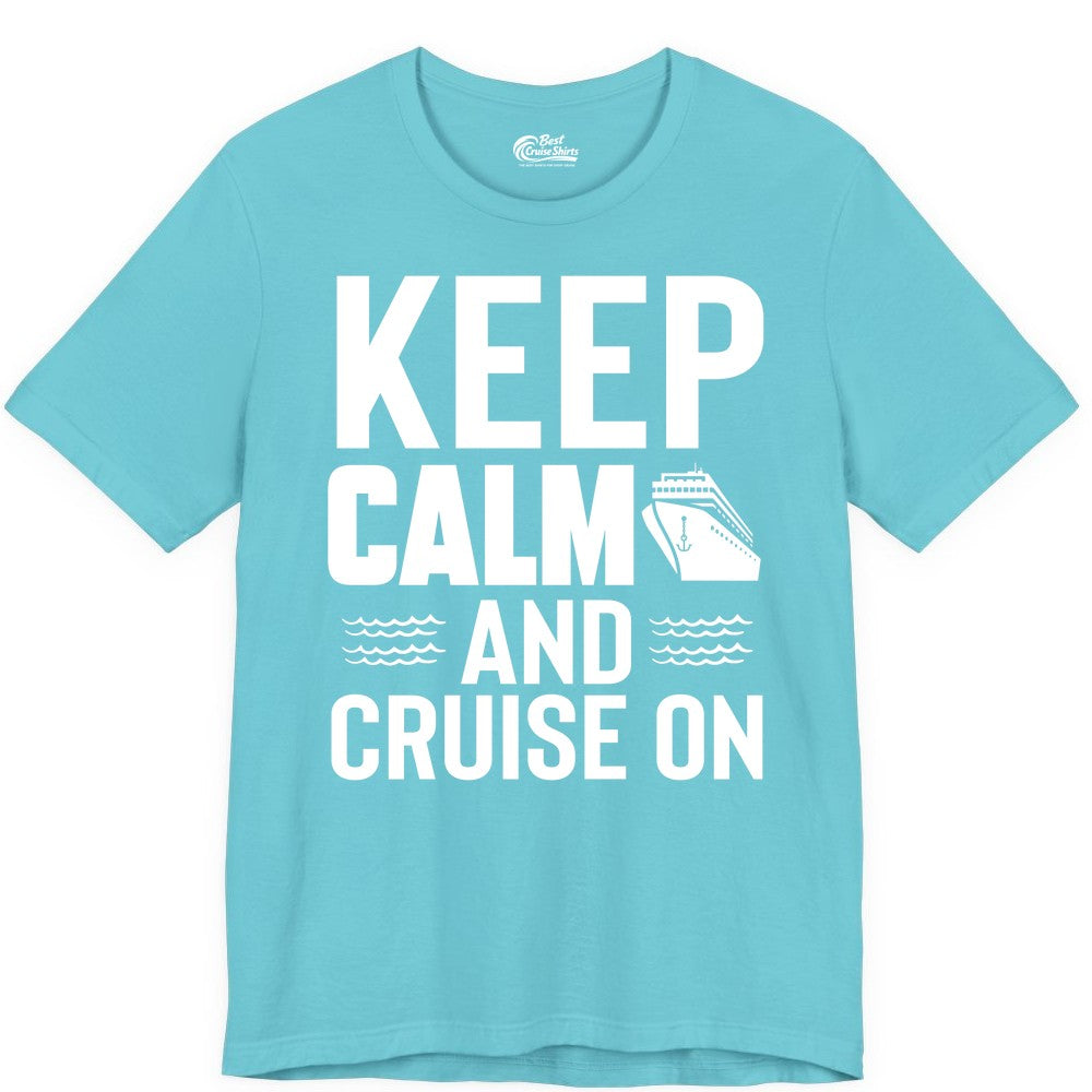 Keep Calm and Cruise On Shirt - Fun Nautical Cruise Apparel Gift (Premium Tee) in Turquoise - Keep Calm and Cruise On Shirt - Nautical Relaxation Cruise Ship Tee