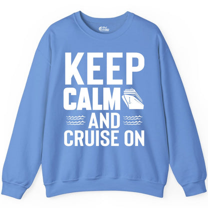 Keep Calm and Cruise On Shirt - Fun Nautical Cruise Apparel Gift (Sweatshirt) in Carolina Blue - Keep Calm and Cruise On Shirt - Nautical Relaxation Cruise Ship Tee