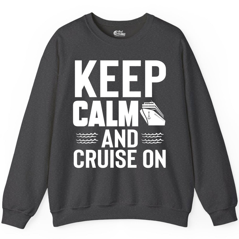 Keep Calm and Cruise On Shirt - Fun Nautical Cruise Apparel Gift (Sweatshirt) in Dark Heather - Keep Calm and Cruise On Shirt - Nautical Relaxation Cruise Ship Tee