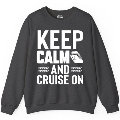 Keep Calm and Cruise On Shirt - Fun Nautical Cruise Apparel Gift (Sweatshirt) in Dark Heather - Keep Calm and Cruise On Shirt - Nautical Relaxation Cruise Ship Tee
