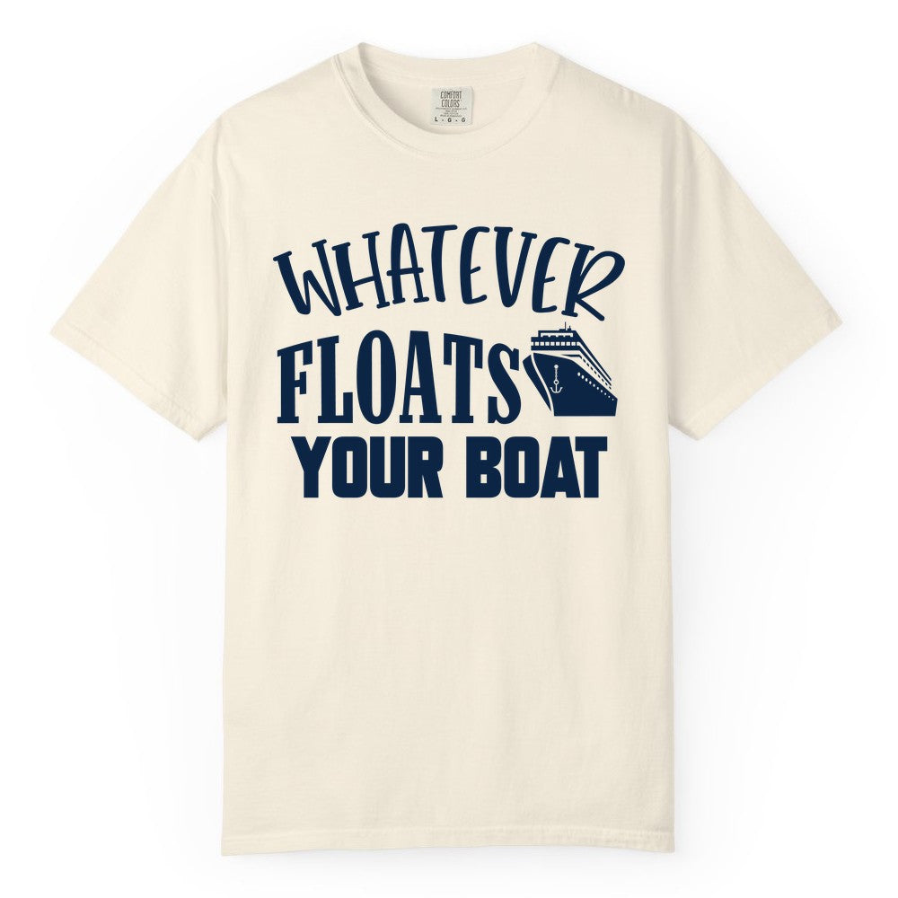 Whatever Floats Your Boat Shirt - Funny Cruise Vacation Apparel Tee (Comfort Color) in Ivory - Whatever Floats Your Boat Cruise Ship Humor Nautical Shirt