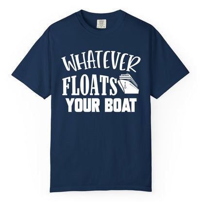 Whatever Floats Your Boat Shirt - Funny Cruise Vacation Apparel Tee (Comfort Color) in Navy - Whatever Floats Your Boat Cruise Ship Humor Nautical Shirt