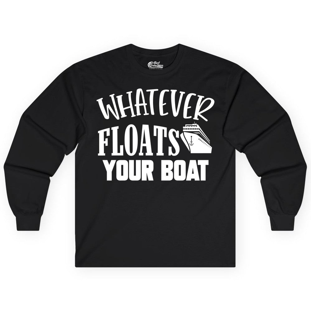 Whatever Floats Your Boat Shirt - Funny Cruise Vacation Apparel Tee (Long Sleeve) in Black - Whatever Floats Your Boat Cruise Ship Humor Nautical Shirt