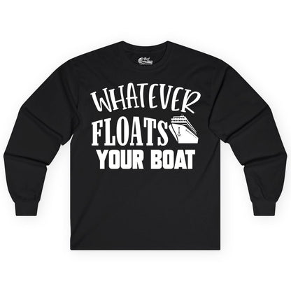 Whatever Floats Your Boat Shirt - Funny Cruise Vacation Apparel Tee (Long Sleeve) in Black - Whatever Floats Your Boat Cruise Ship Humor Nautical Shirt