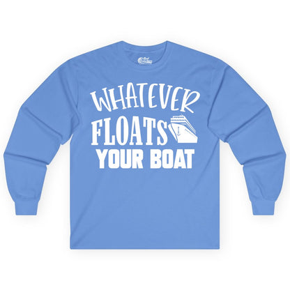 Whatever Floats Your Boat Shirt - Funny Cruise Vacation Apparel Tee (Long Sleeve) in Carolina Blue - Whatever Floats Your Boat Cruise Ship Humor Nautical Shirt
