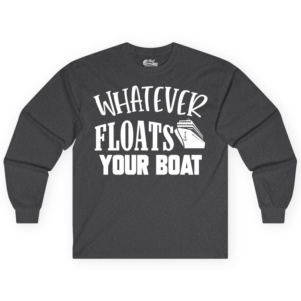Whatever Floats Your Boat Shirt - Funny Cruise Vacation Apparel Tee (Long Sleeve) in Dark Heather - Whatever Floats Your Boat Cruise Ship Humor Nautical Shirt