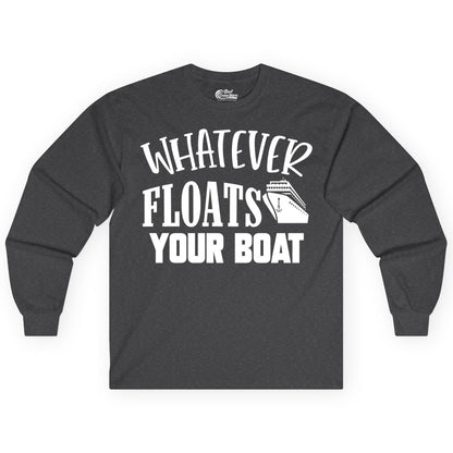 Whatever Floats Your Boat Shirt - Funny Cruise Vacation Apparel Tee (Long Sleeve) in Dark Heather - Whatever Floats Your Boat Cruise Ship Humor Nautical Shirt
