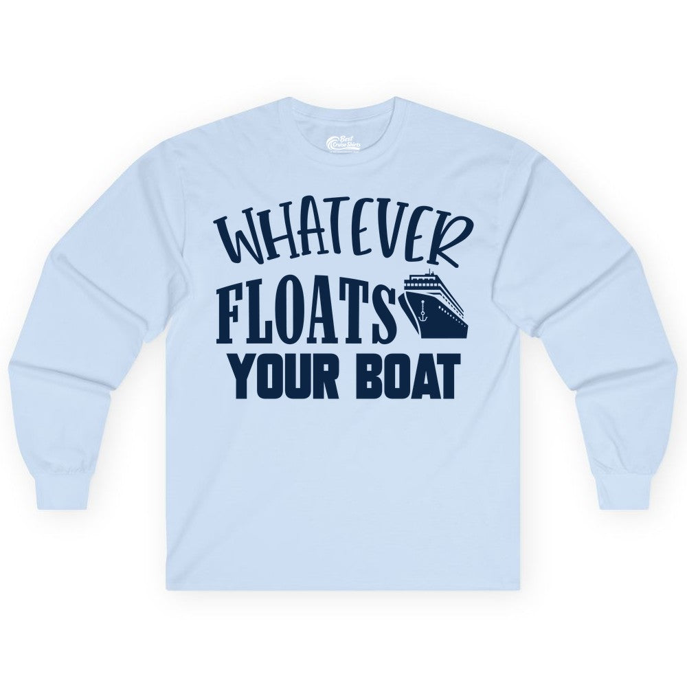 Whatever Floats Your Boat Shirt - Funny Cruise Vacation Apparel Tee (Long Sleeve) in Light Blue - Whatever Floats Your Boat Cruise Ship Humor Nautical Shirt