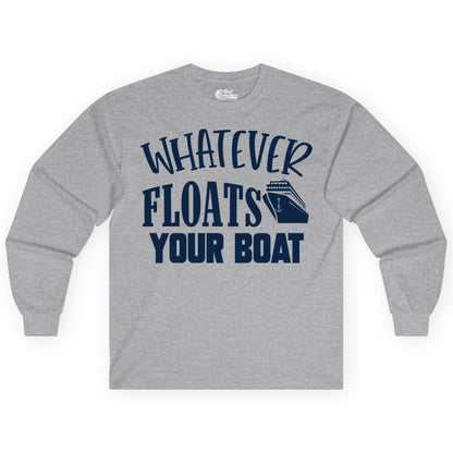 Whatever Floats Your Boat Shirt - Funny Cruise Vacation Apparel Tee (Long Sleeve) in Sport Grey - Whatever Floats Your Boat Cruise Ship Humor Nautical Shirt