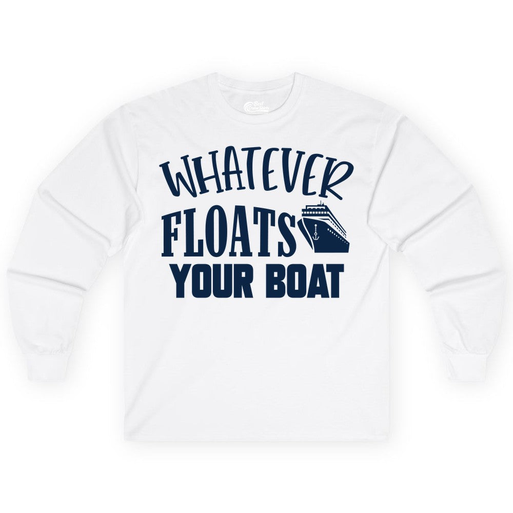 Whatever Floats Your Boat Shirt - Funny Cruise Vacation Apparel Tee (Long Sleeve) in White - Whatever Floats Your Boat Cruise Ship Humor Nautical Shirt