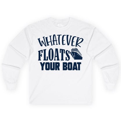 Whatever Floats Your Boat Shirt - Funny Cruise Vacation Apparel Tee (Long Sleeve) in White - Whatever Floats Your Boat Cruise Ship Humor Nautical Shirt