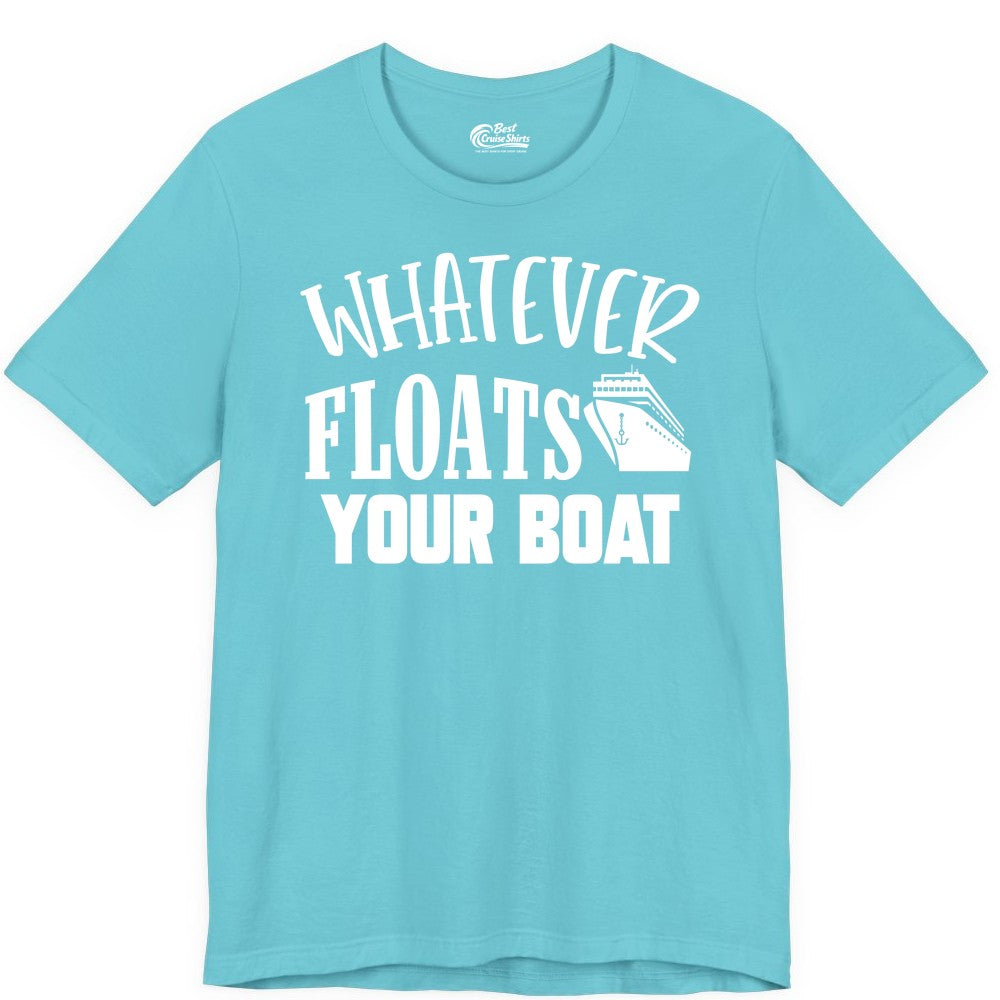 Whatever Floats Your Boat Shirt - Funny Cruise Vacation Apparel Tee (Premium Tee) in Turquoise - Whatever Floats Your Boat Cruise Ship Humor Nautical Shirt