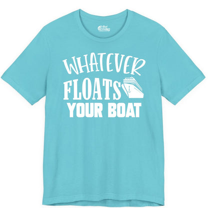 Whatever Floats Your Boat Shirt - Funny Cruise Vacation Apparel Tee (Premium Tee) in Turquoise - Whatever Floats Your Boat Cruise Ship Humor Nautical Shirt
