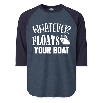 Whatever Floats Your Boat Shirt - Funny Cruise Vacation Apparel Tee (Raglan) in Heather DenimNavy - Whatever Floats Your Boat Cruise Ship Humor Nautical Shirt