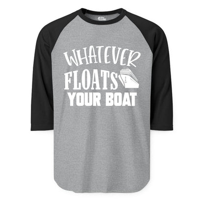Whatever Floats Your Boat Shirt - Funny Cruise Vacation Apparel Tee (Raglan) in Heather GreyBlack - Whatever Floats Your Boat Cruise Ship Humor Nautical Shirt