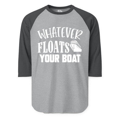 Whatever Floats Your Boat Shirt - Funny Cruise Vacation Apparel Tee (Raglan) in Heather GreyHeather Charcoal - Whatever Floats Your Boat Cruise Ship Humor Nautical Shirt