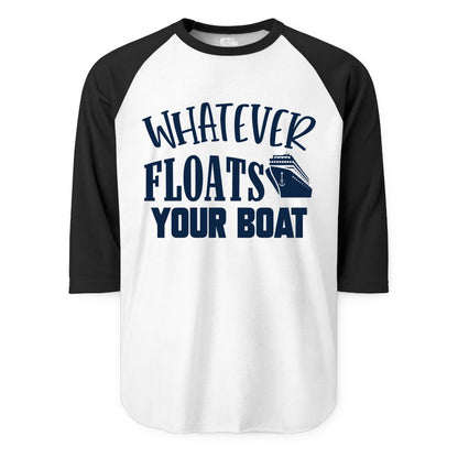 Whatever Floats Your Boat Shirt - Funny Cruise Vacation Apparel Tee (Raglan) in WhiteBlack - Whatever Floats Your Boat Cruise Ship Humor Nautical Shirt