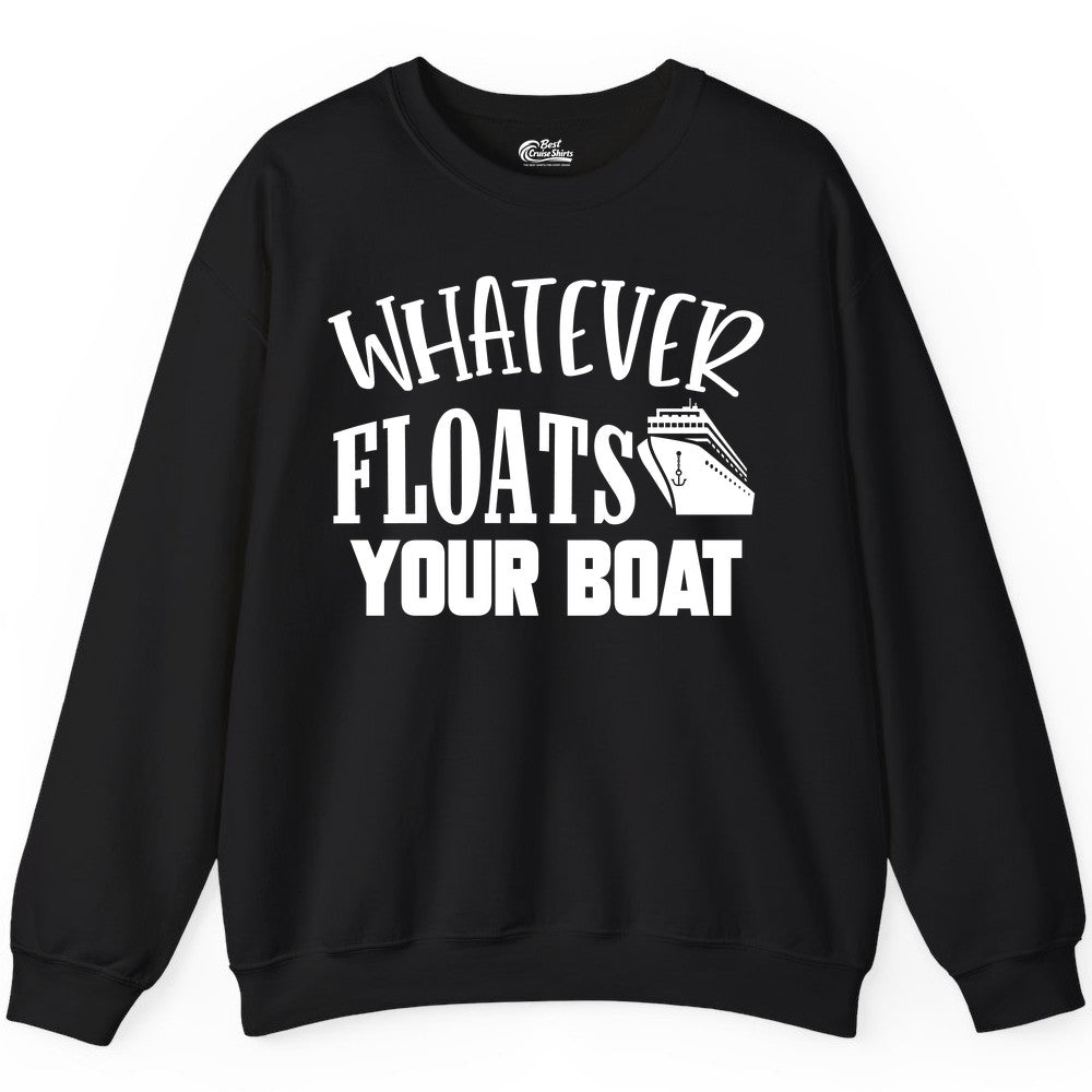 Whatever Floats Your Boat Shirt - Funny Cruise Vacation Apparel Tee (Sweatshirt) in Black - Whatever Floats Your Boat Cruise Ship Humor Nautical Shirt