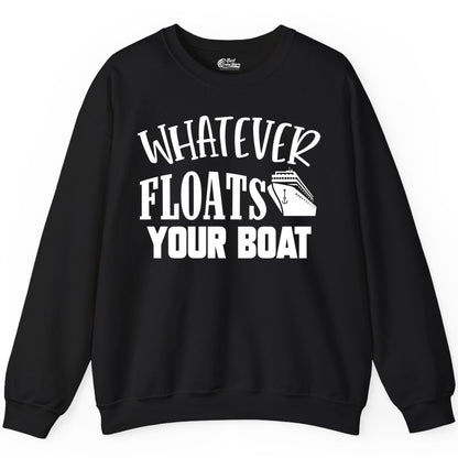 Whatever Floats Your Boat Shirt - Funny Cruise Vacation Apparel Tee (Sweatshirt) in Black - Whatever Floats Your Boat Cruise Ship Humor Nautical Shirt