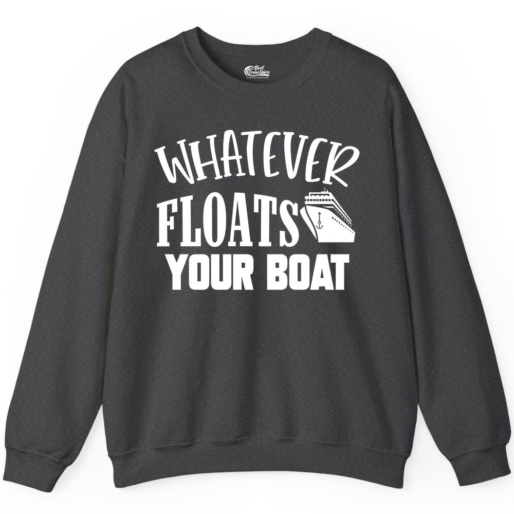 Whatever Floats Your Boat Shirt - Funny Cruise Vacation Apparel Tee (Sweatshirt) in Dark Heather - Whatever Floats Your Boat Cruise Ship Humor Nautical Shirt