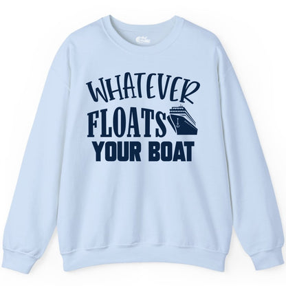 Whatever Floats Your Boat Shirt - Funny Cruise Vacation Apparel Tee (Sweatshirt) in Light Blue - Whatever Floats Your Boat Cruise Ship Humor Nautical Shirt