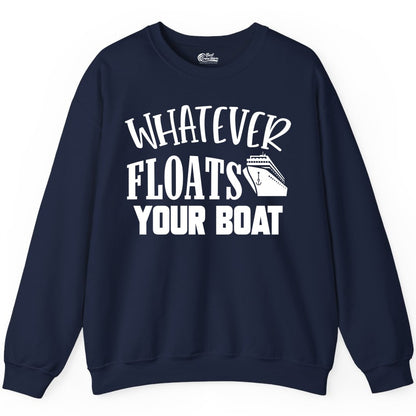Whatever Floats Your Boat Shirt - Funny Cruise Vacation Apparel Tee (Sweatshirt) in Navy - Whatever Floats Your Boat Cruise Ship Humor Nautical Shirt