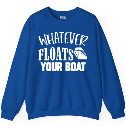 Whatever Floats Your Boat Shirt - Funny Cruise Vacation Apparel Tee (Sweatshirt) in Royal - Whatever Floats Your Boat Cruise Ship Humor Nautical Shirt