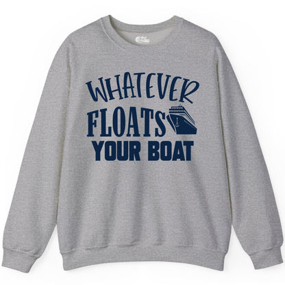 Whatever Floats Your Boat Shirt - Funny Cruise Vacation Apparel Tee (Sweatshirt) in Sport Grey - Whatever Floats Your Boat Cruise Ship Humor Nautical Shirt