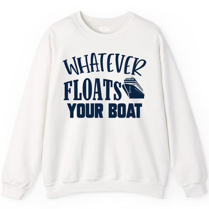 Whatever Floats Your Boat Shirt - Funny Cruise Vacation Apparel Tee (Sweatshirt) in White - Whatever Floats Your Boat Cruise Ship Humor Nautical Shirt