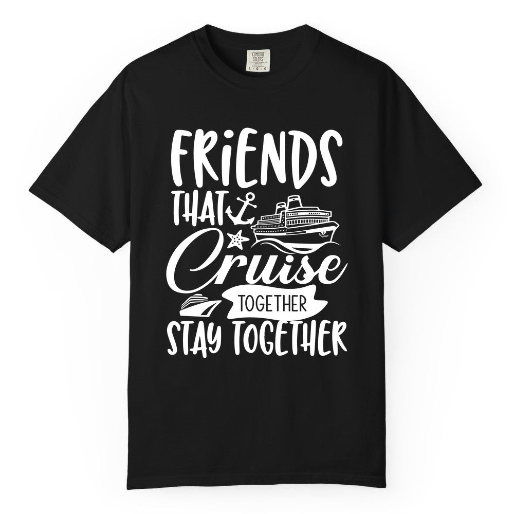 Friends Cruise Shirt - Nautical Group Cruise Vacation Apparel Fun (Comfort Color) in Black - Friends That Cruise Together Stay Together Nautical Group Shirt