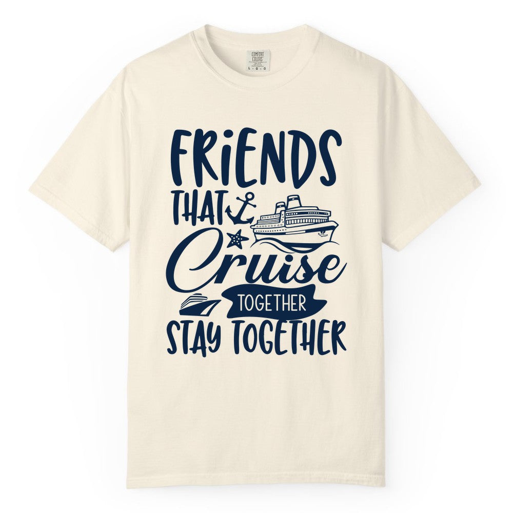 Friends Cruise Shirt - Nautical Group Cruise Vacation Apparel Fun (Comfort Color) in Ivory - Friends That Cruise Together Stay Together Nautical Group Shirt