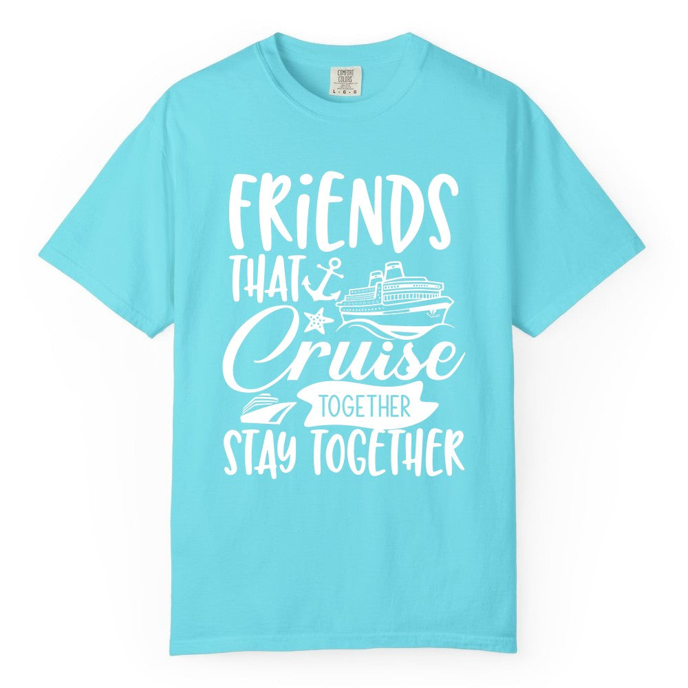 Friends Cruise Shirt - Nautical Group Cruise Vacation Apparel Fun (Comfort Color) in Lagoon Blue - Friends That Cruise Together Stay Together Nautical Group Shirt