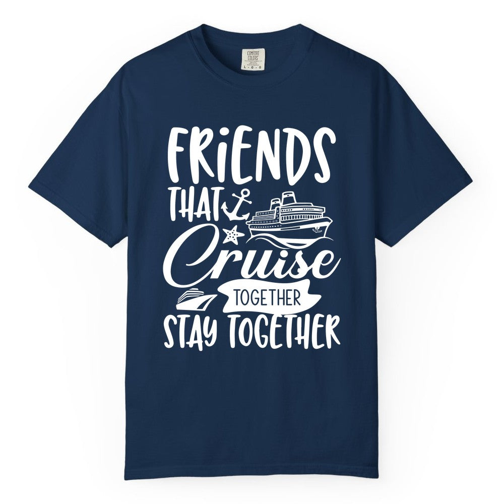 Friends Cruise Shirt - Nautical Group Cruise Vacation Apparel Fun (Comfort Color) in Navy - Friends That Cruise Together Stay Together Nautical Group Shirt