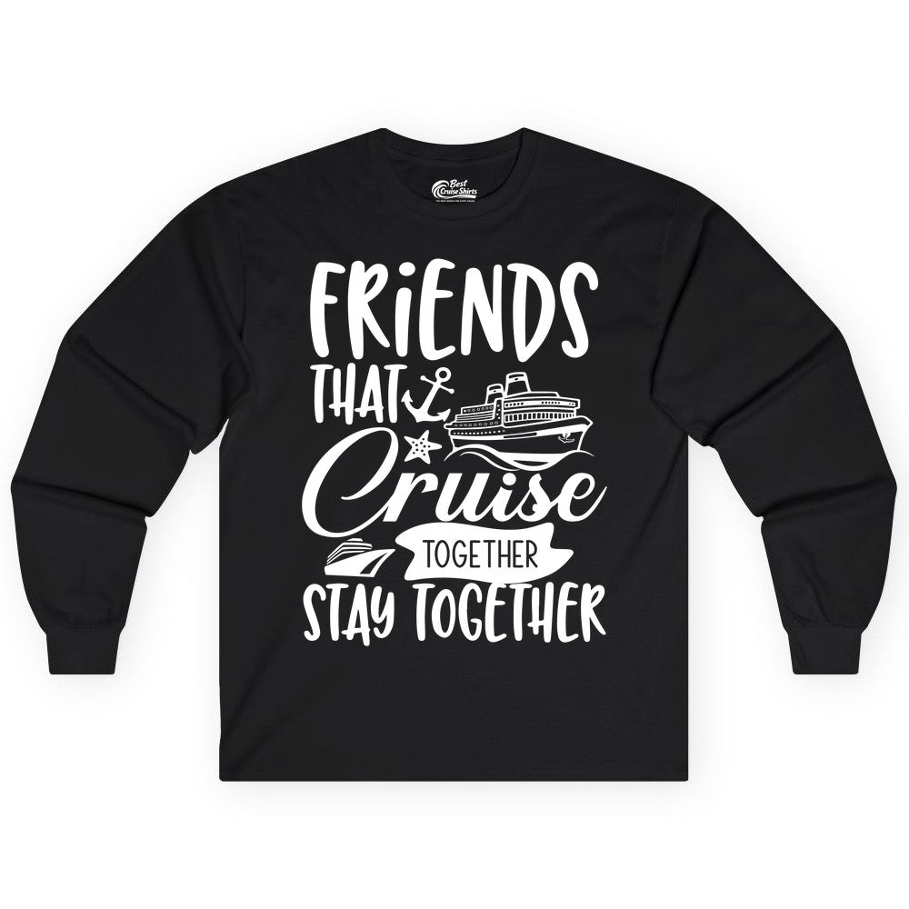 Friends Cruise Shirt - Nautical Group Cruise Vacation Apparel Fun (Long Sleeve) in Black - Friends That Cruise Together Stay Together Nautical Group Shirt