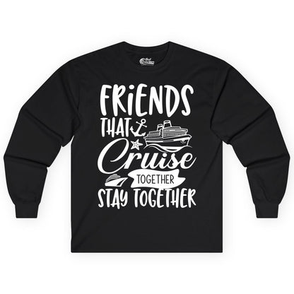 Friends Cruise Shirt - Nautical Group Cruise Vacation Apparel Fun (Long Sleeve) in Black - Friends That Cruise Together Stay Together Nautical Group Shirt