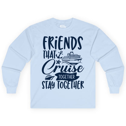 Friends Cruise Shirt - Nautical Group Cruise Vacation Apparel Fun (Long Sleeve) in Light Blue - Friends That Cruise Together Stay Together Nautical Group Shirt